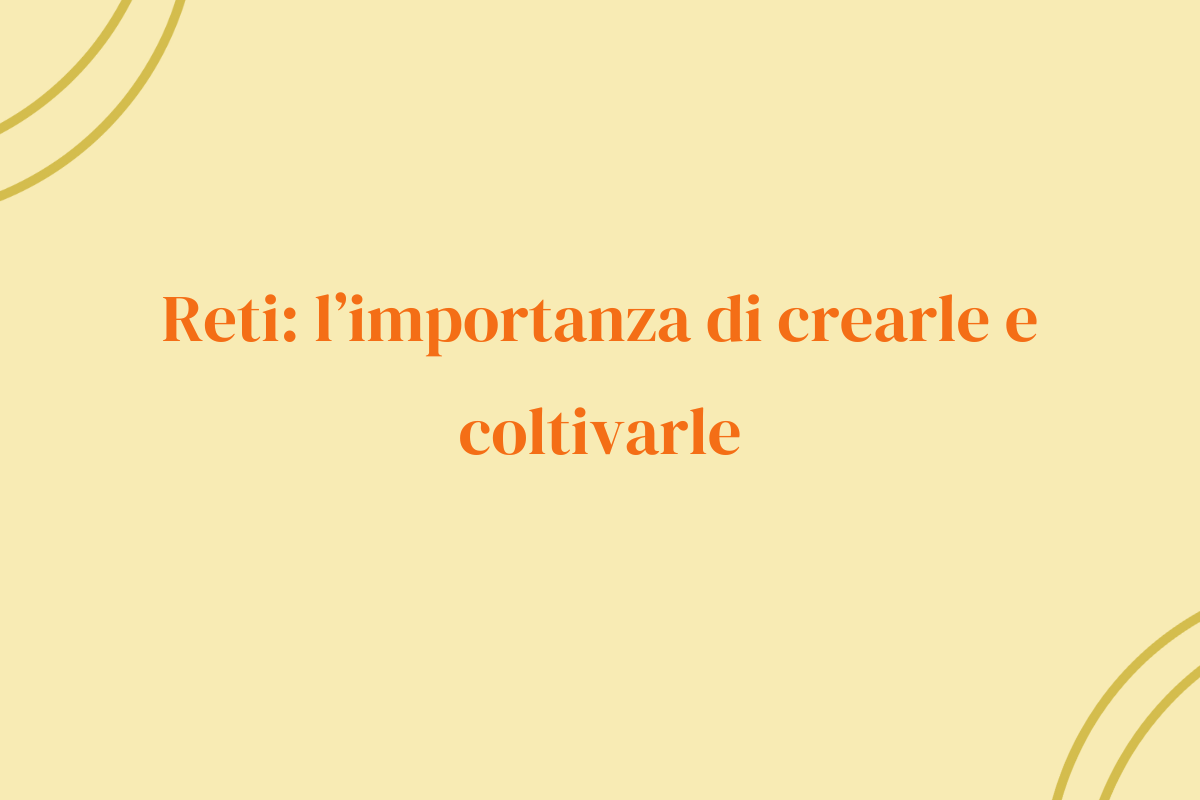 Reti: l’importanza di crearle e coltivarle